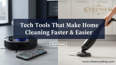 Tech Tools That Make Home Cleaning Faster & Easier 